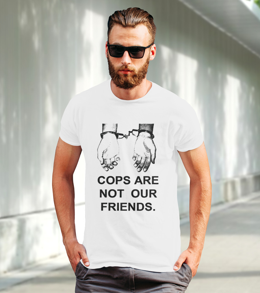 Cops Are Not Our Friends Handcuffed Hands T-Shirt