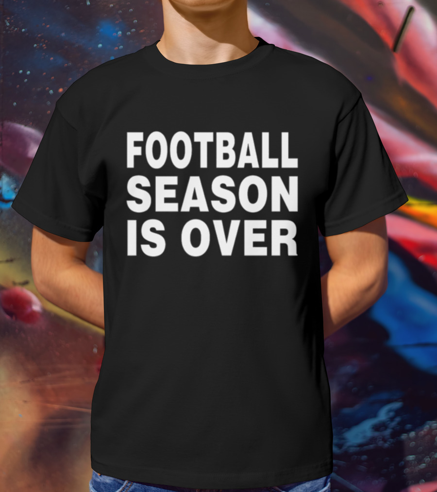 Apologize Noza Jordan Football Season Is Over Football Season Is Over T-Shirt