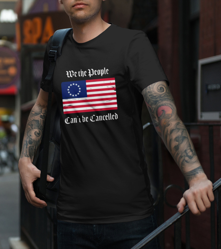 We The People Can't Be Cancelled American Flag 13 Stars T-Shirt