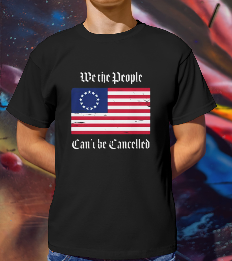 We The People Can't Be Cancelled American Flag 13 Stars T-Shirt