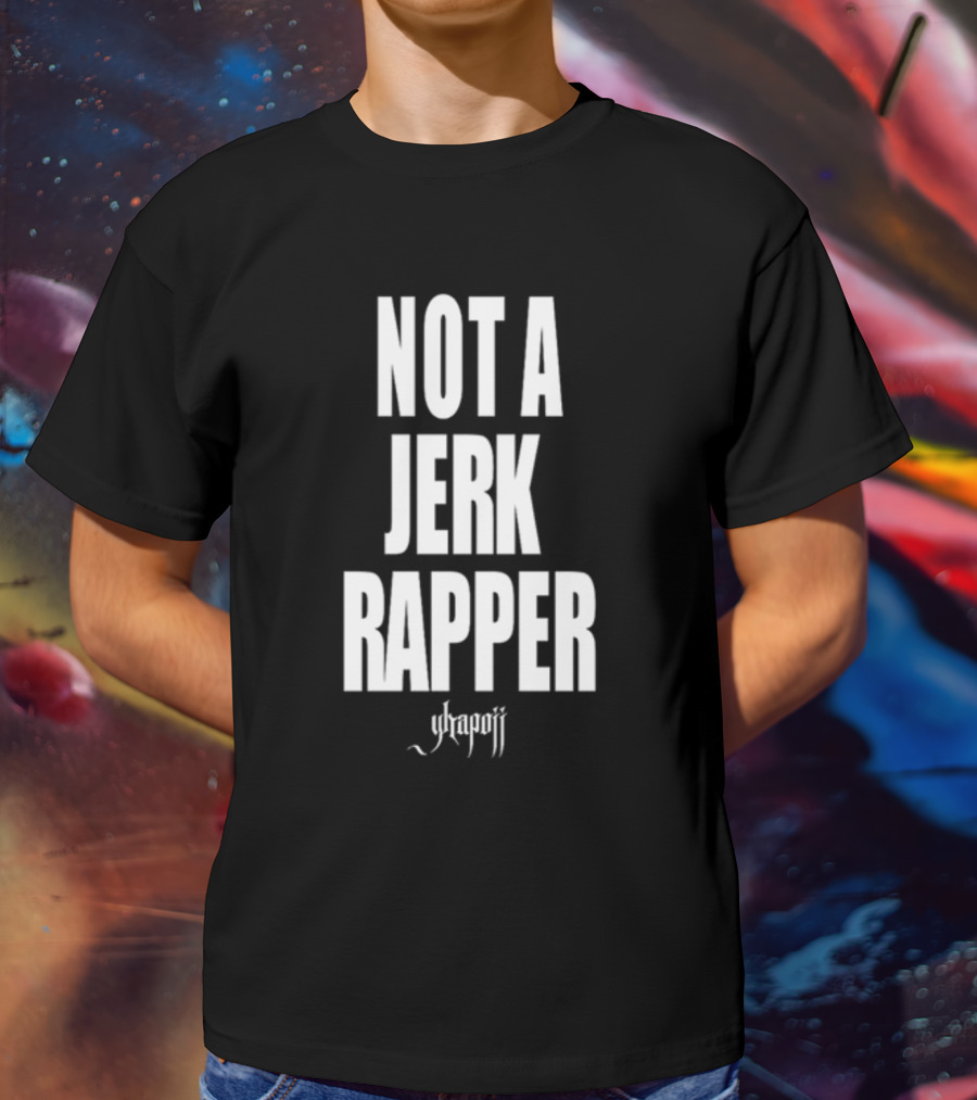 Not A Jerk Rapper Yhapojj T-Shirt