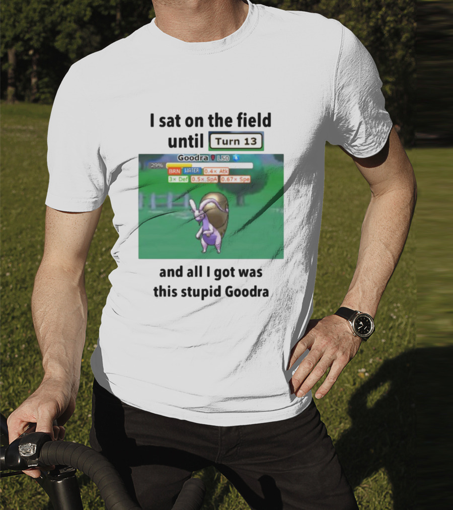 I Sat On The Field Until Turn 13 And All I Got Was This Stupid Goodra Profshroomish T-Shirt