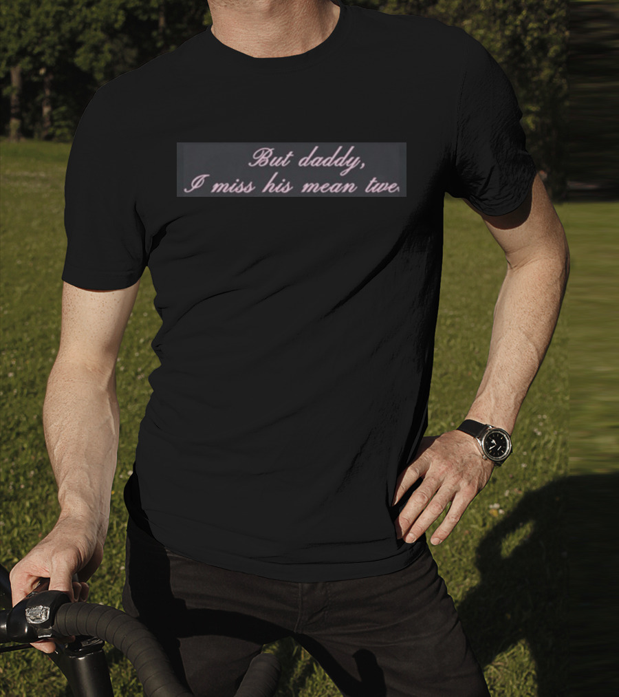 But Daddy I Miss His Mean Tweets T-Shirt