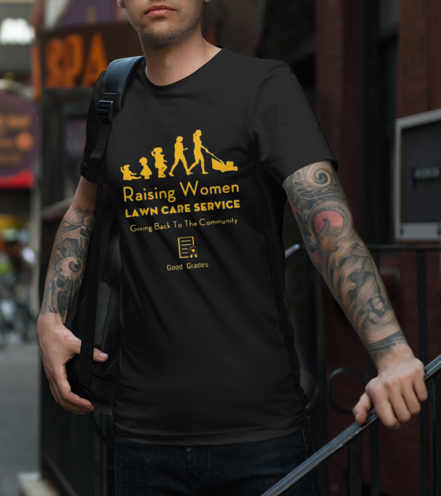 Raising Women Lawn Care Service Giving Back To The Community Good Grades T-Shirt