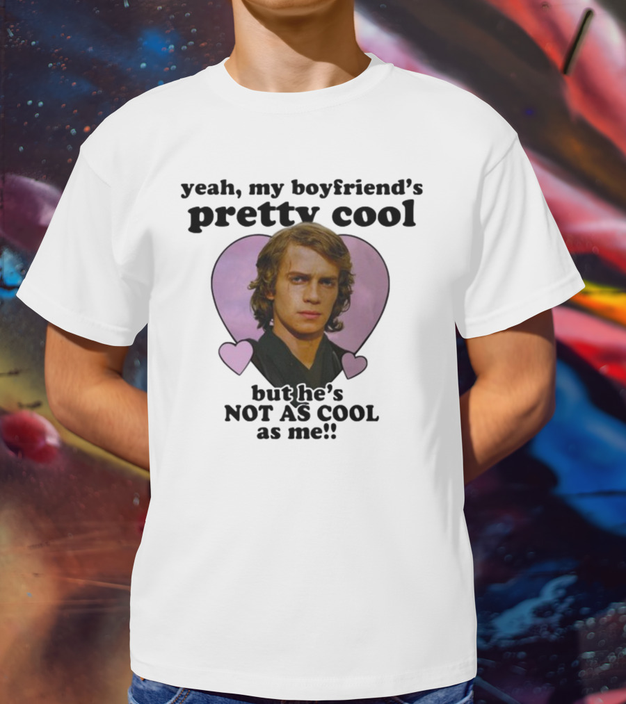 Yeah My Boyfriend's Pretty Cool But He's Not As Cool As Me Anakin Skywalker T-Shirt
