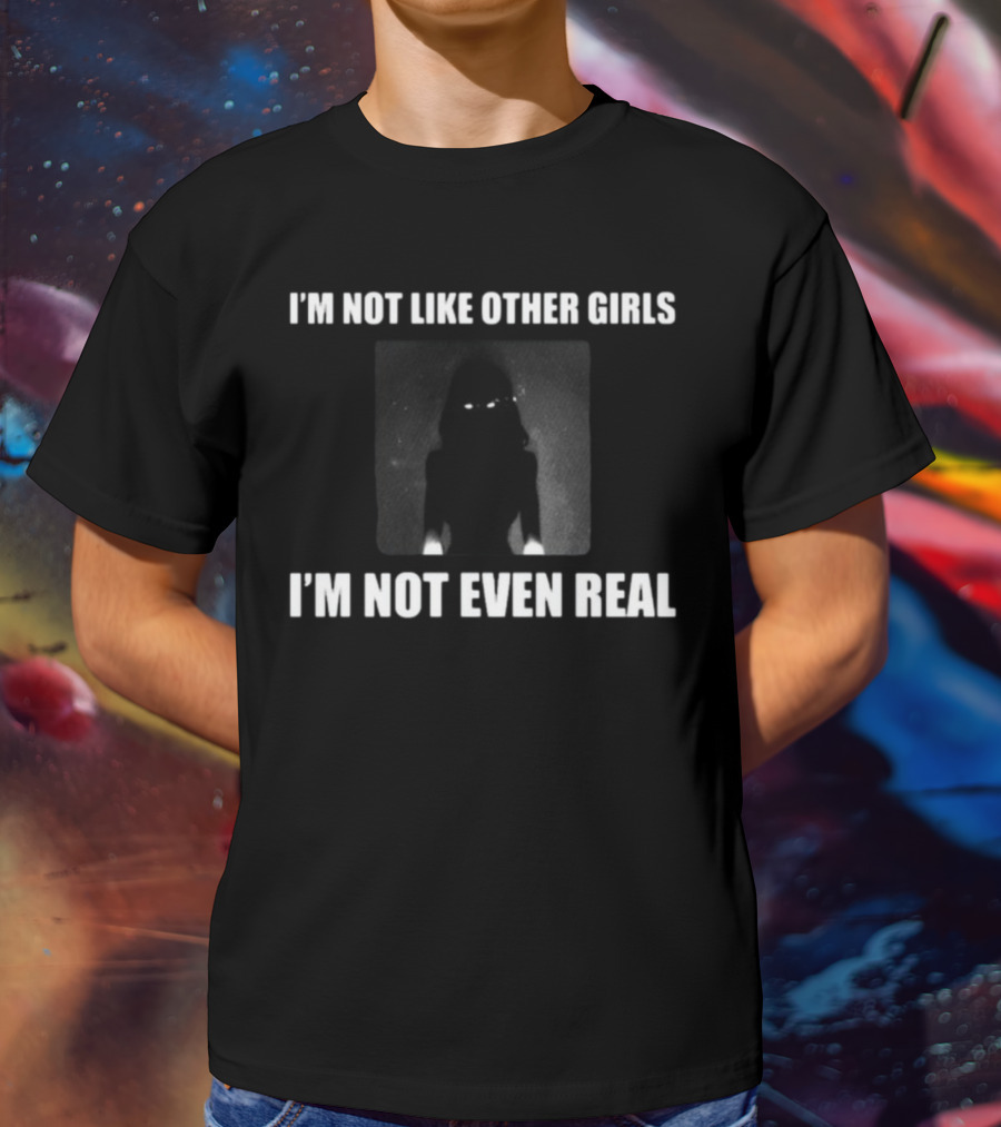 I'm Not Like Other Girls I'm Not Even Real Dark Silhouette With Glowing Eyes T-Shirt