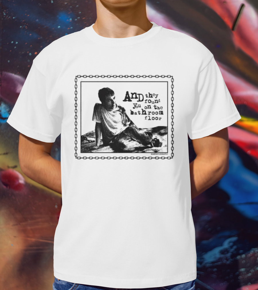 And They Found You On The Bathroom Floor Image With Chain Border T-Shirt