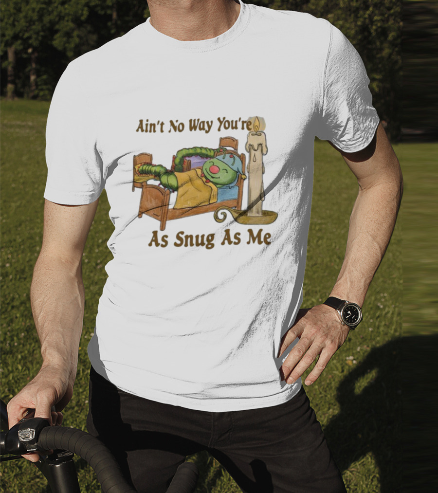 Ain't No Way You're As Snug As Me Caterpillar In Bed With Candle T-Shirt
