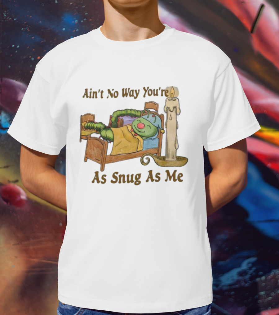 Ain't No Way You're As Snug As Me Caterpillar In Bed With Candle T-Shirt