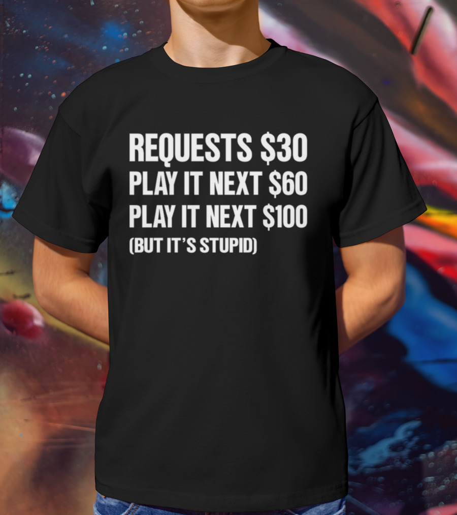 DJ Benny Q Requests $30 Play It Next $60 Play It Next $100 But It's Stupid T-Shirt