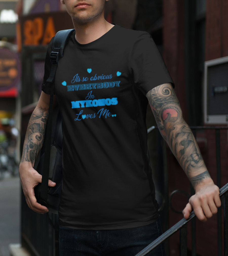 Its So Obvious Everybody In Mykonos Loves Me Hearts T-Shirt
