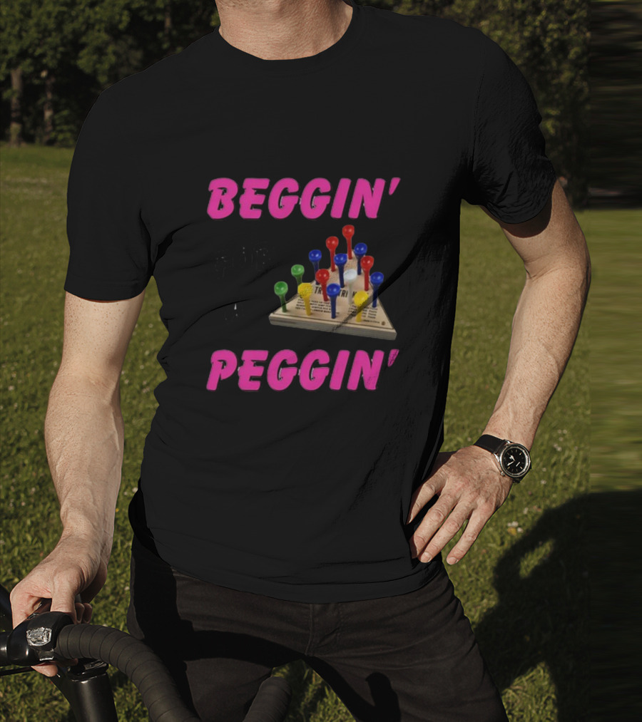 Beggin' For A Peggin' Triangle Peg Game Humor T-Shirt
