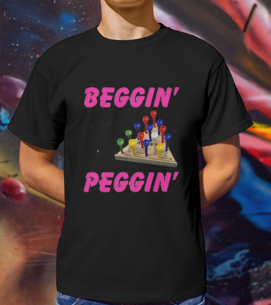 Beggin' For A Peggin' Triangle Peg Game Humor T-Shirt