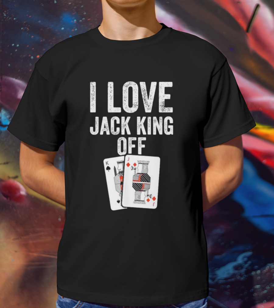 I Love Jack King Off Playing Cards Poker Humor T-Shirt