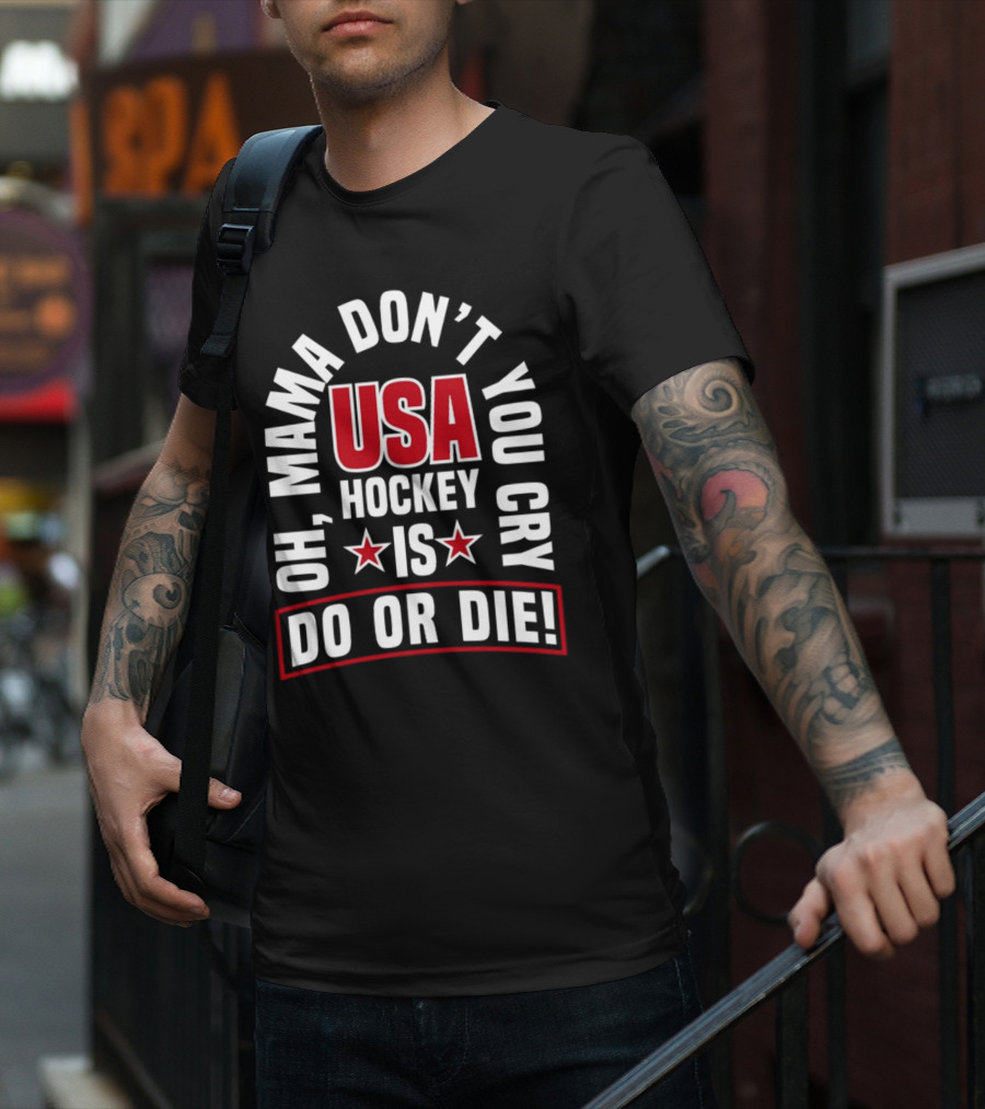 USA Hockey Oh Mama Don't You Cry Is Do Or Die T-Shirt