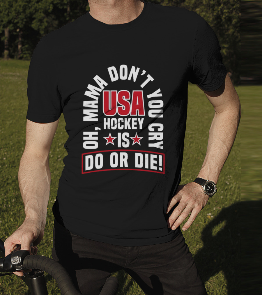 USA Hockey Oh Mama Don't You Cry Is Do Or Die T-Shirt