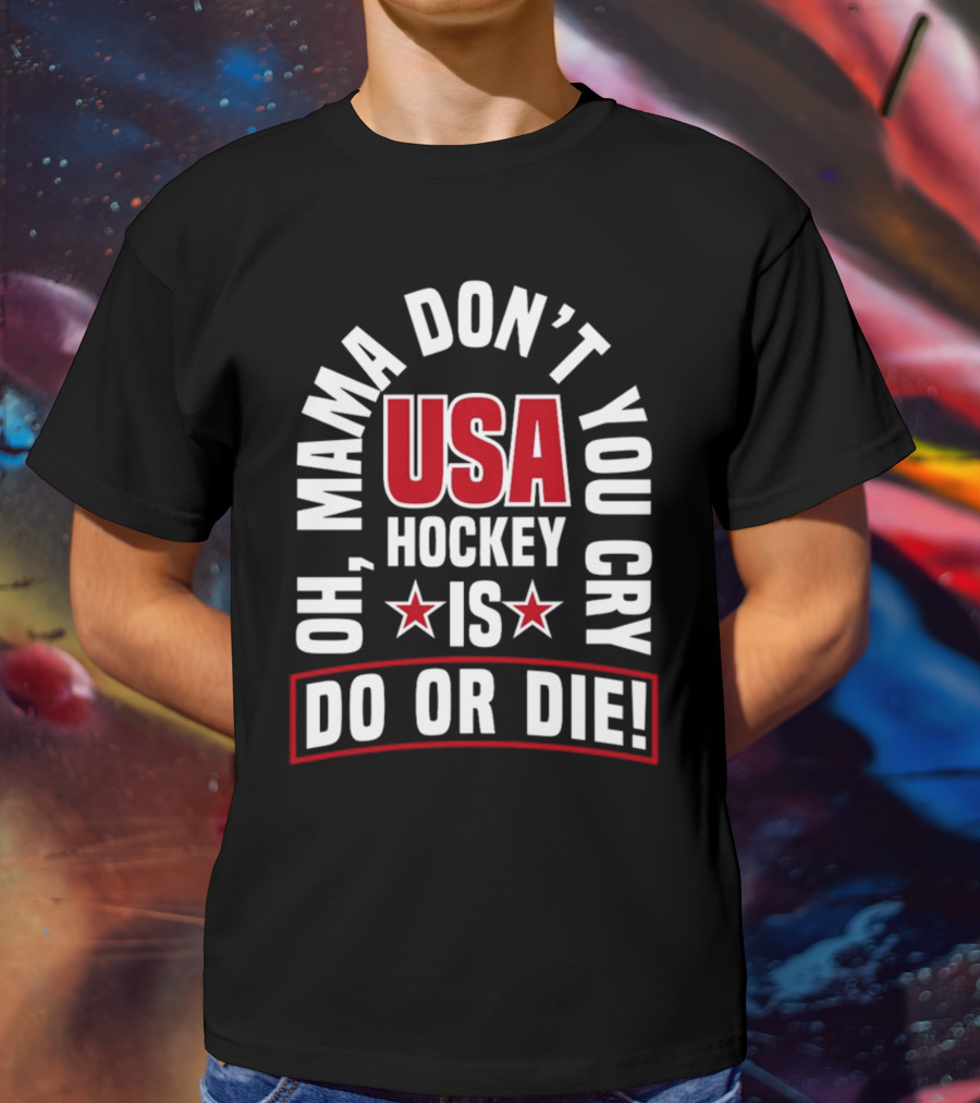 USA Hockey Oh Mama Don't You Cry Is Do Or Die T-Shirt