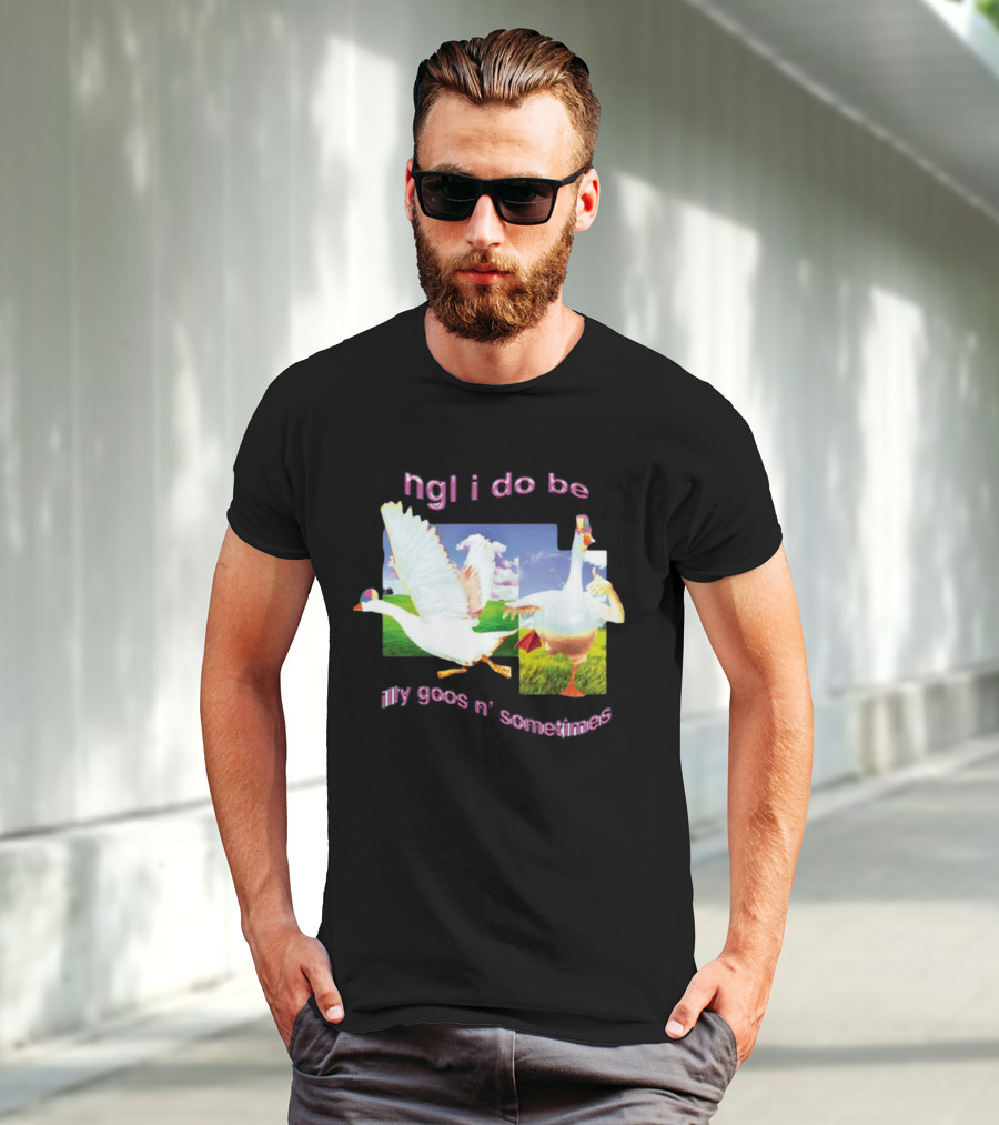 Ngl I Do Be Silly Goosin' Sometimes Goose Humor Fun Playful T-Shirt