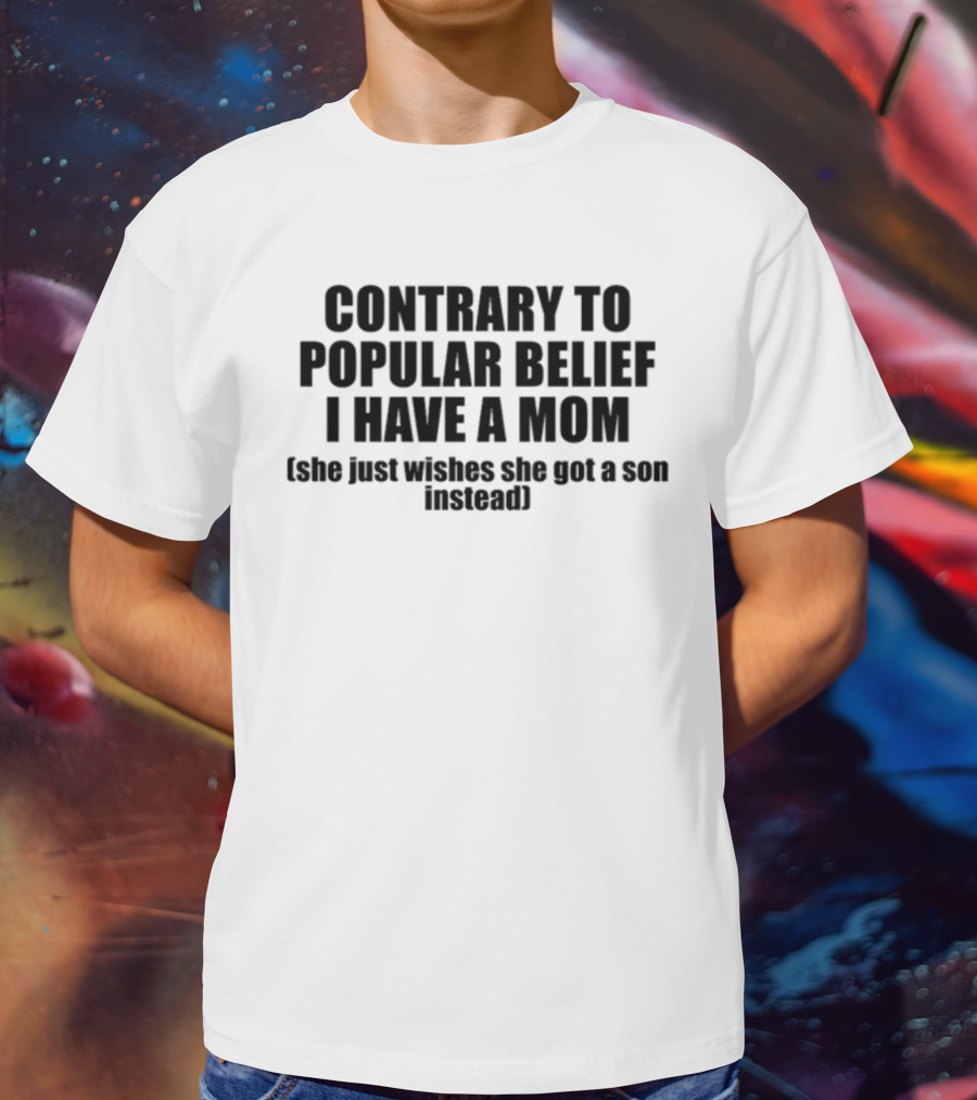 Shopellesong Contrary To Popular Belief I Have A Mom She Just Wishes She Got A Son Instead T-Shirt