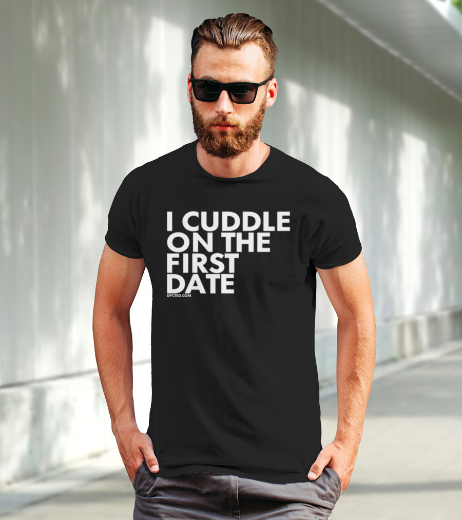 I Cuddle On The First Date Dpcted.com T-Shirt