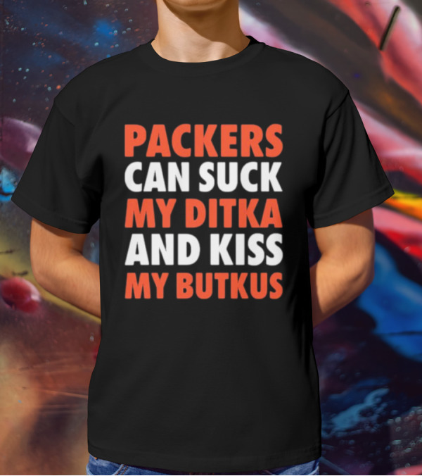 Packers Can Suck My Ditka And Kiss My Butkus Packers Vs. Bears Rivalry Fan Gear T-Shirt