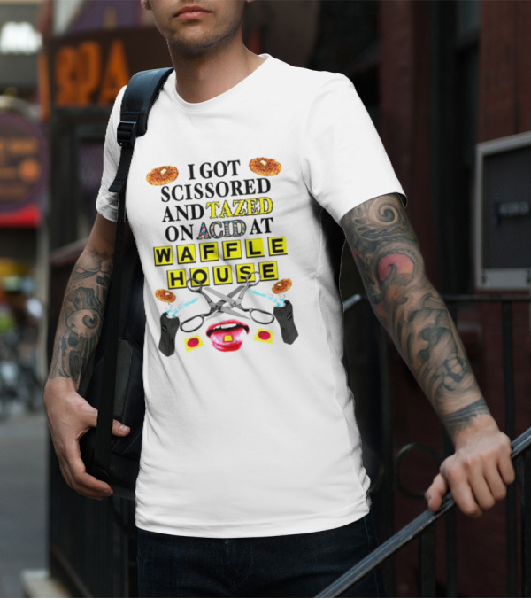 Teenhearts I Got Scissored And Tazed On Acid At Waffle House With Scissors Tasers Waffles Mouth T-Shirt