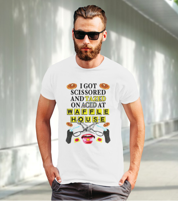 Teenhearts I Got Scissored And Tazed On Acid At Waffle House With Scissors Tasers Waffles Mouth T-Shirt
