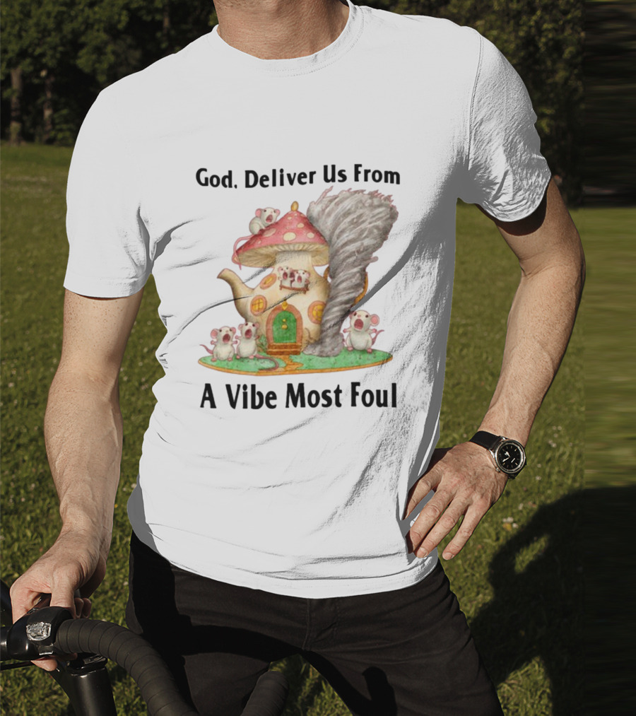 God Deliver Us From A Vibe Most Foul Mushroom House With Mice And Teapot Tornado T-Shirt