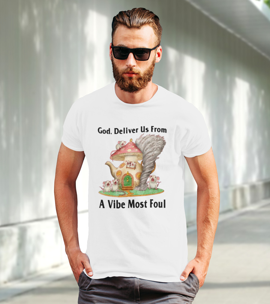 God Deliver Us From A Vibe Most Foul Mushroom House With Mice And Teapot Tornado T-Shirt
