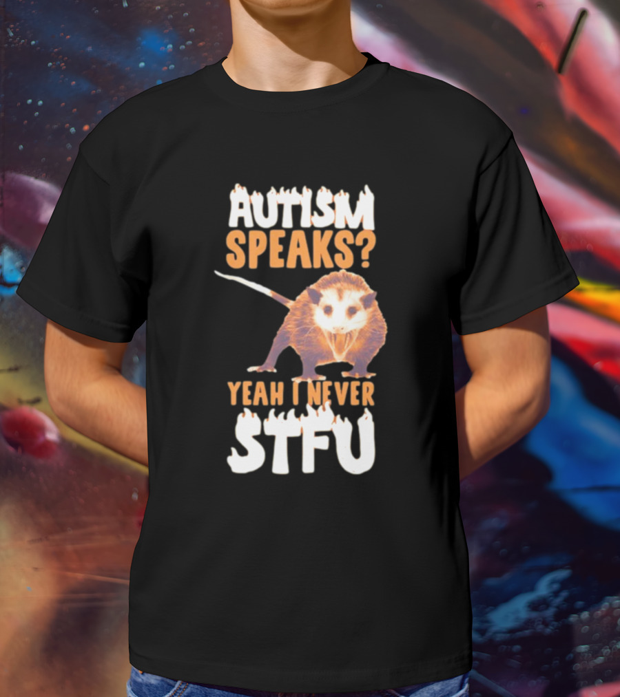Gotfunny Autism Speaks Yeah I Never STFU Opossum T-Shirt
