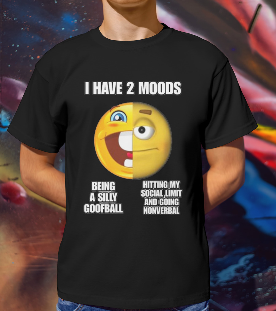 I Have 2 Moods Being A Silly Goofball Hitting My Social Limit And Going Nonverbal Emoji Faces T-Shirt