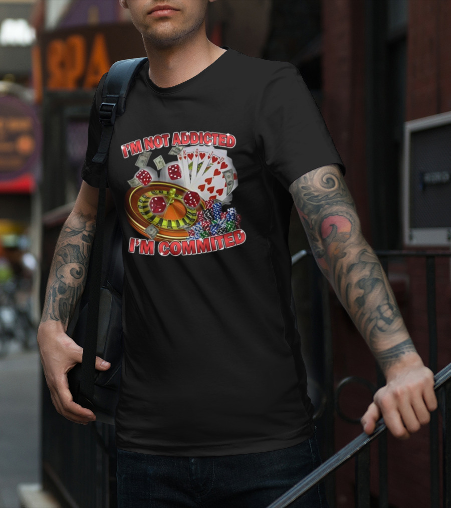 I'm Not Addicted I'm Committed Casino Roulette Poker Dice Chips Money T-Shirt