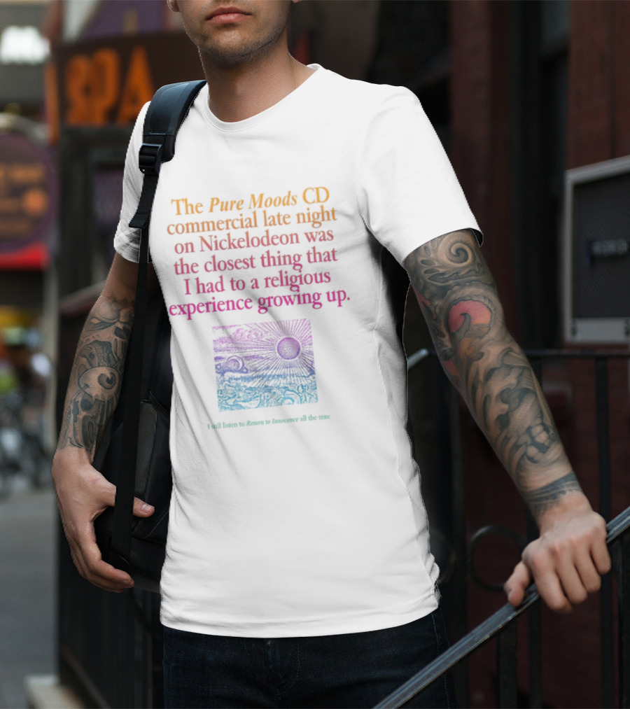 The Pure Moods CD Commercial Late Night On Nickelodeon Was The Closest Thing To A Religious Experience Growing Up I Still Listen To Return To Innocence All The Time T-Shirt