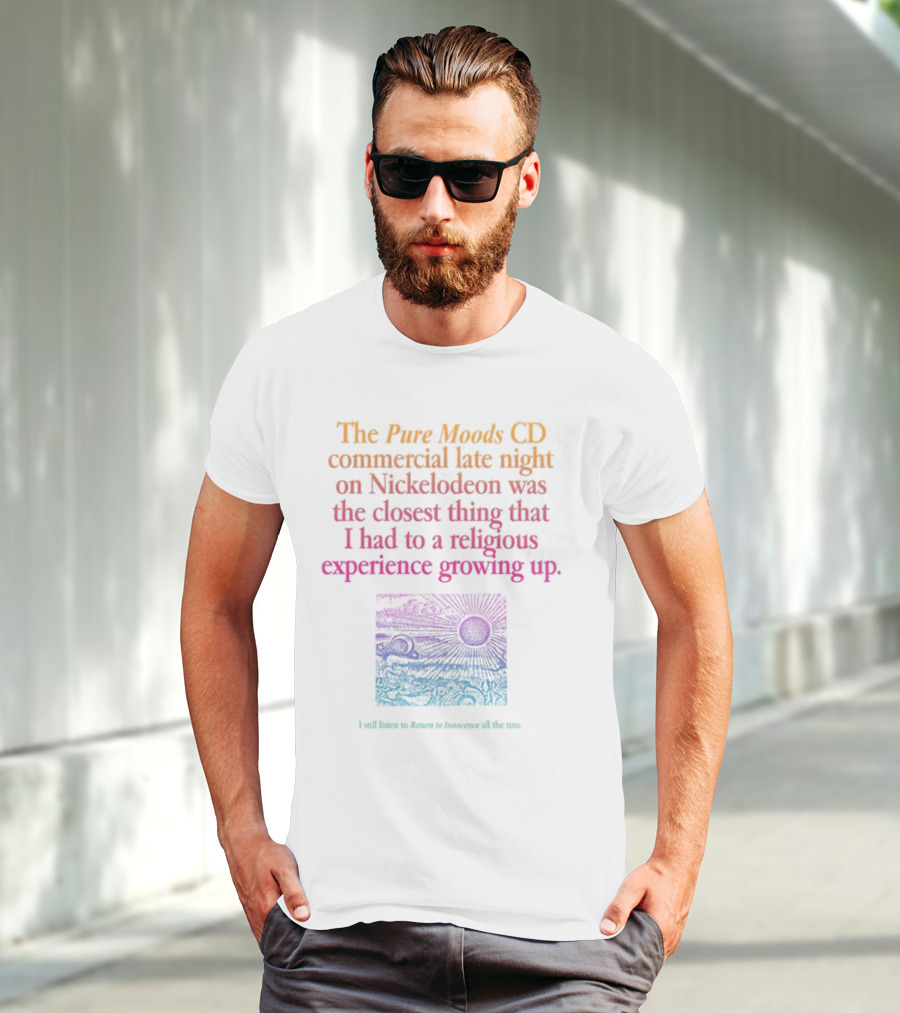 The Pure Moods CD Commercial Late Night On Nickelodeon Was The Closest Thing To A Religious Experience Growing Up I Still Listen To Return To Innocence All The Time T-Shirt