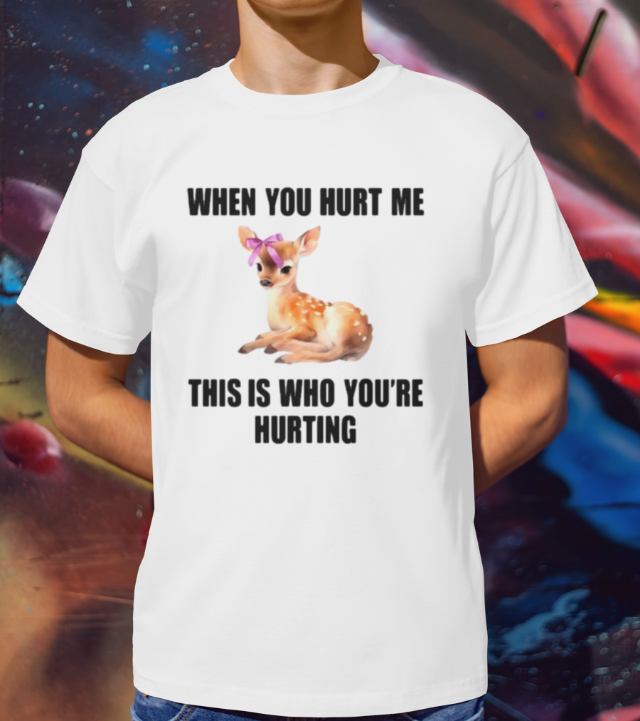 Vibe2k Deer When You Hurt Me This Is Who You're Hurting Fawn Bow T-Shirt