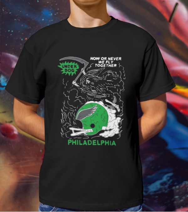Philadelphia Now Or Never We Fly Together Under Dog T-Shirt
