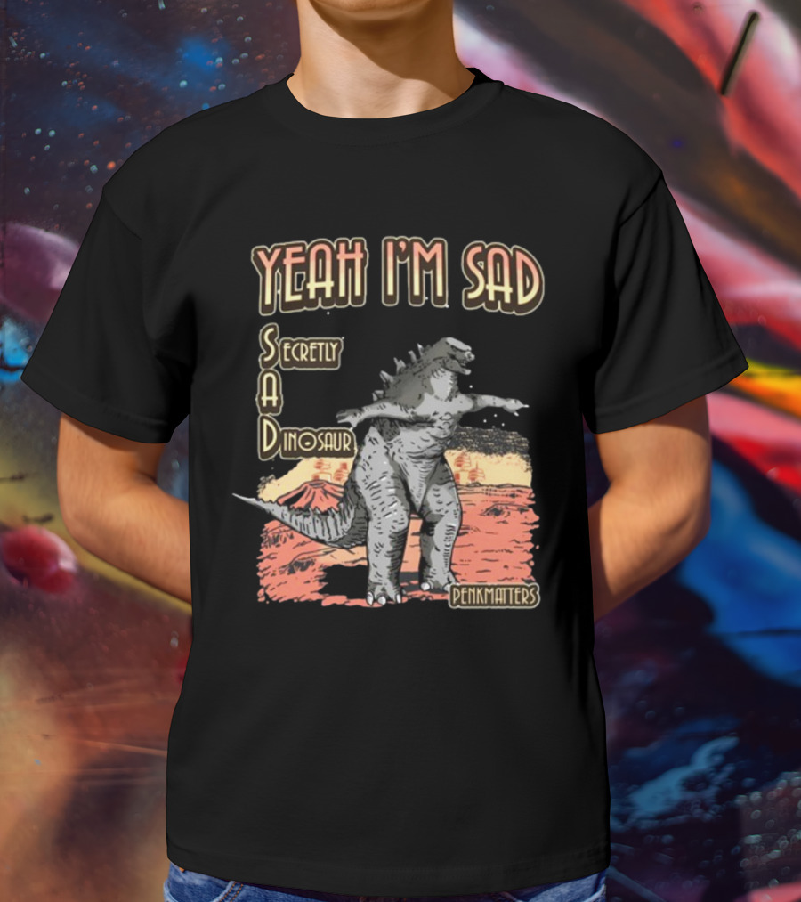 Yeah I'm Sad Secretly A Dinosaur Penkmatter's Dinosaur Art Retro Monster Scene T-Shirt