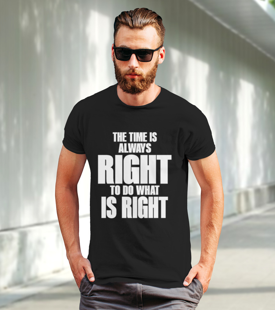 Dr. Martin Luther King Jr The Time Is Always Right To Do What Is Right Motivational Message T-Shirt