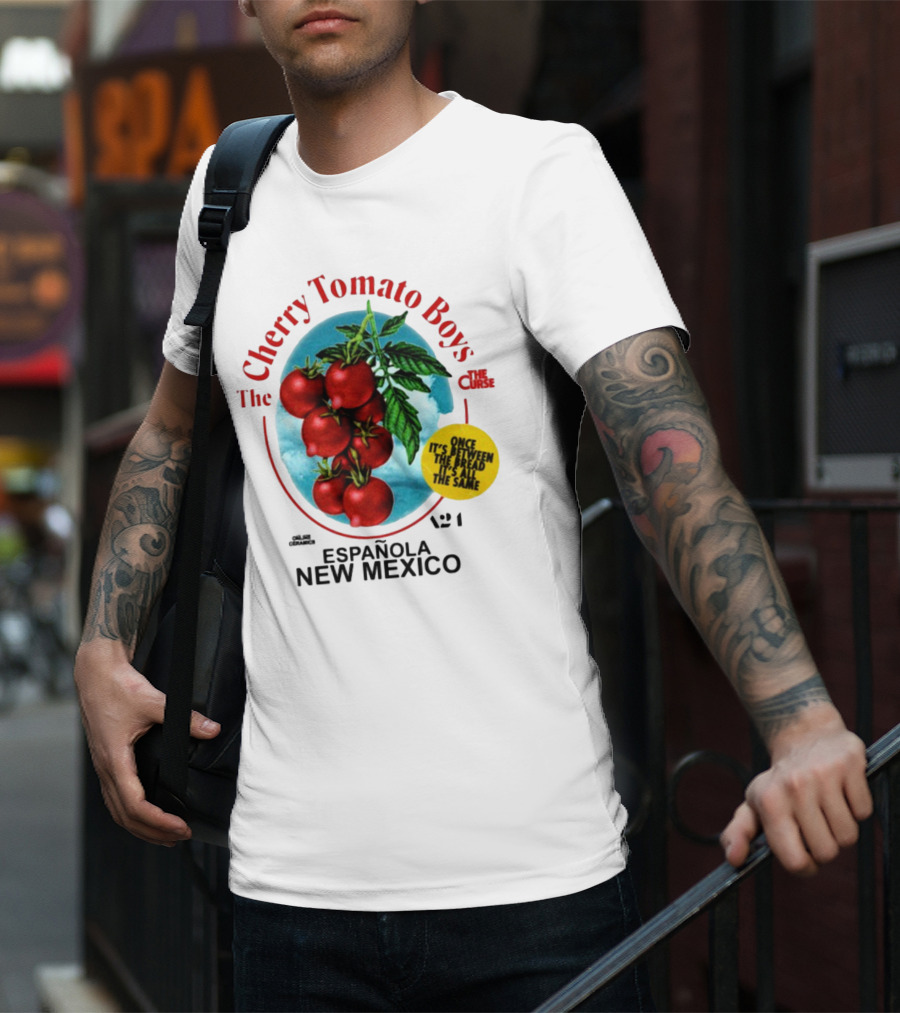 Cherry Tomato Boys Curse Espanola New Mexico Once It's Between The Bread It's All The Same T-Shirt