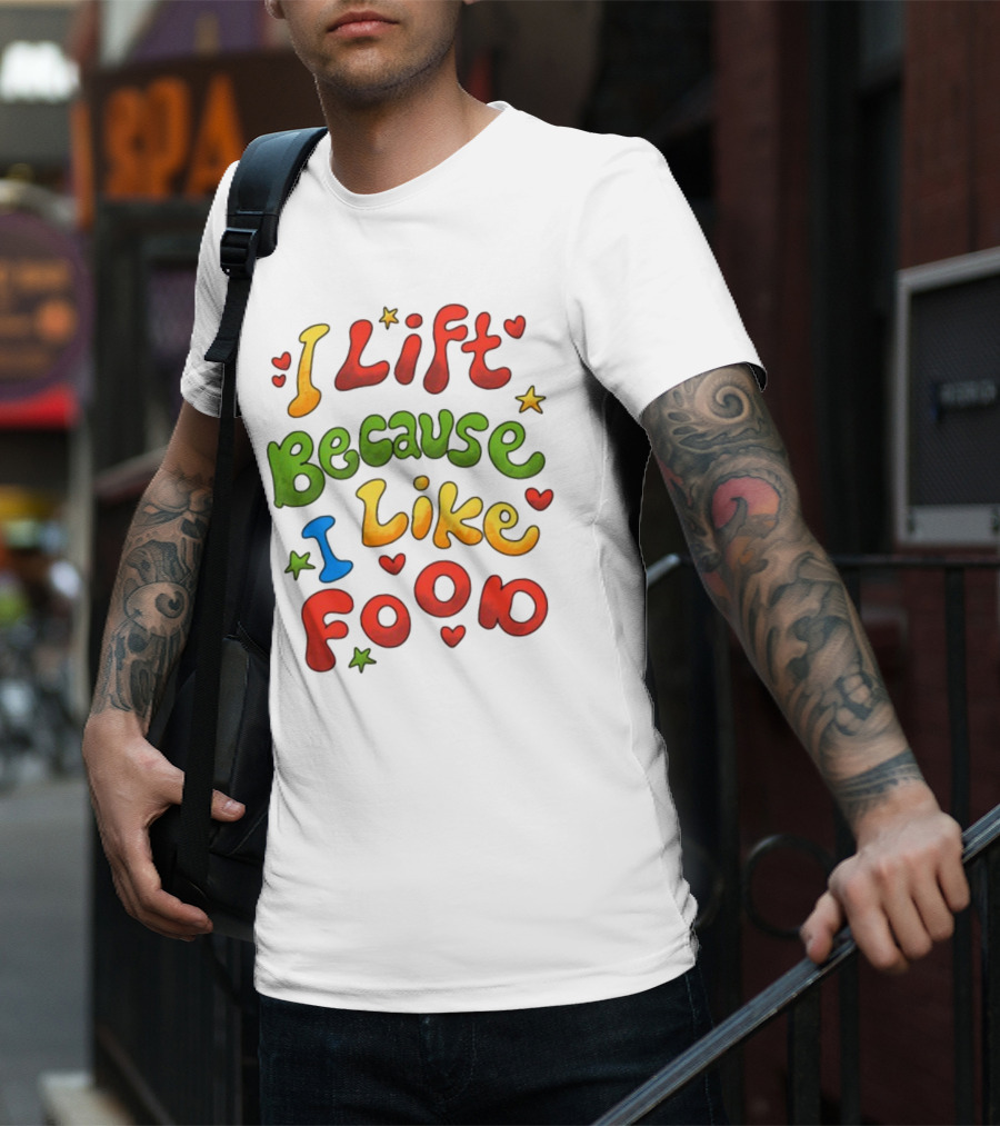 I Lift Because I Like Food With Colorful Heart And Star Accents T-Shirt