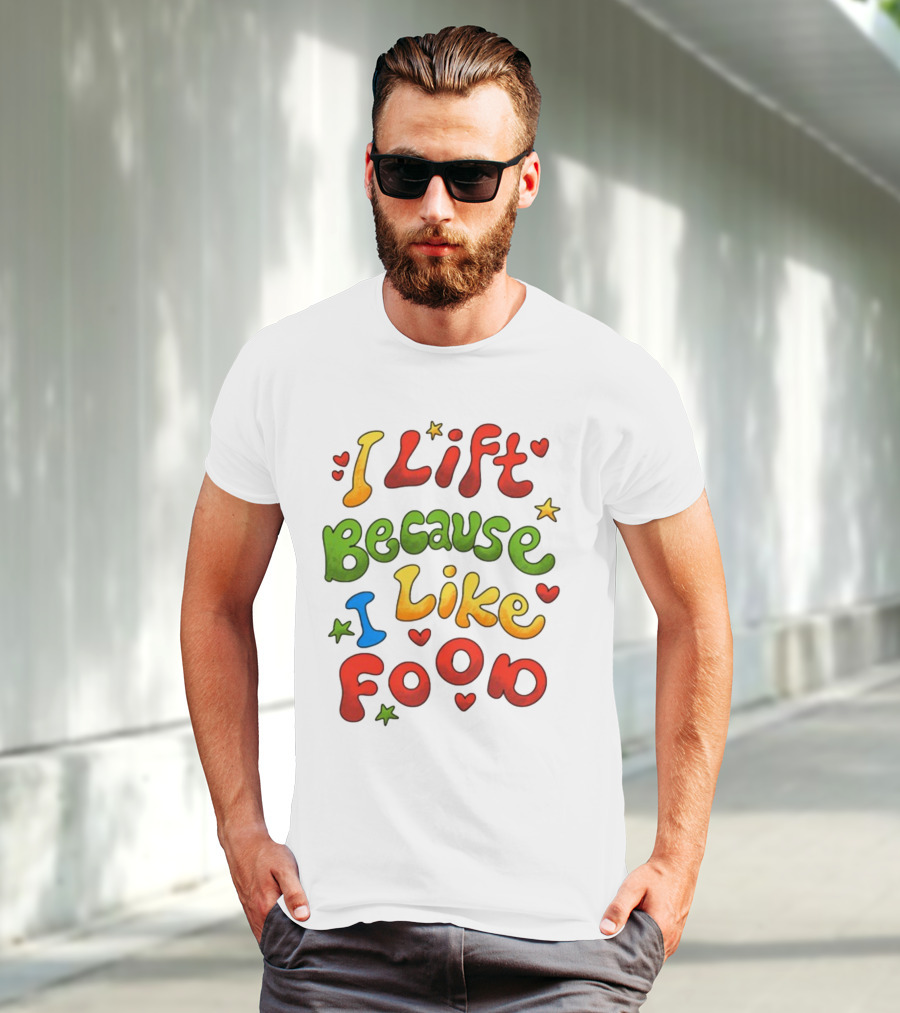 I Lift Because I Like Food With Colorful Heart And Star Accents T-Shirt