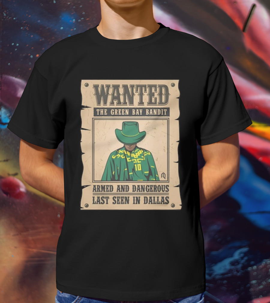 Wanted The Green Bay Bandit Armed And Dangerous Last Seen In Dallas T-Shirt