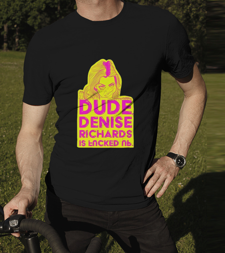 Dude Denise Richards Is Encked Ль Retro Pop T-Shirt