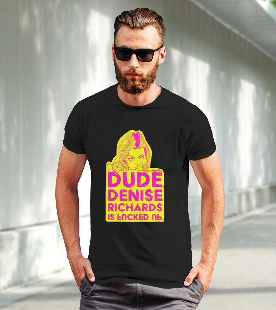 Dude Denise Richards Is Encked Ль Retro Pop T-Shirt