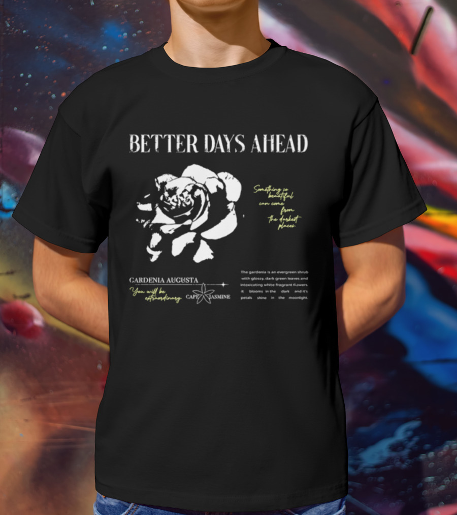 Better Days Ahead Gardenia Augusta Cape Jasmine Extraordinary Darkest Places T-Shirt