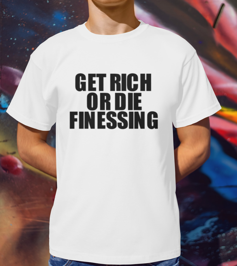 Get Rich Or Die Finessing Bold Motivational Text T-Shirt