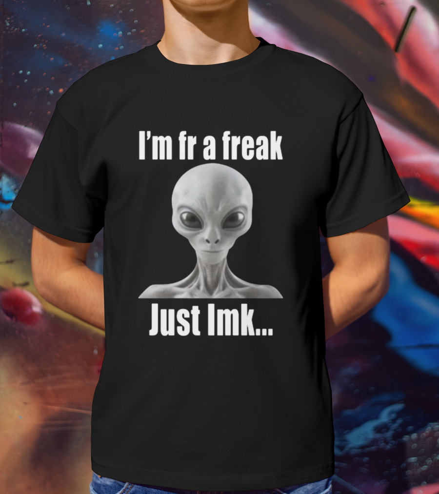 I'm Fr A Freak Just LMK Alien Head T-Shirt