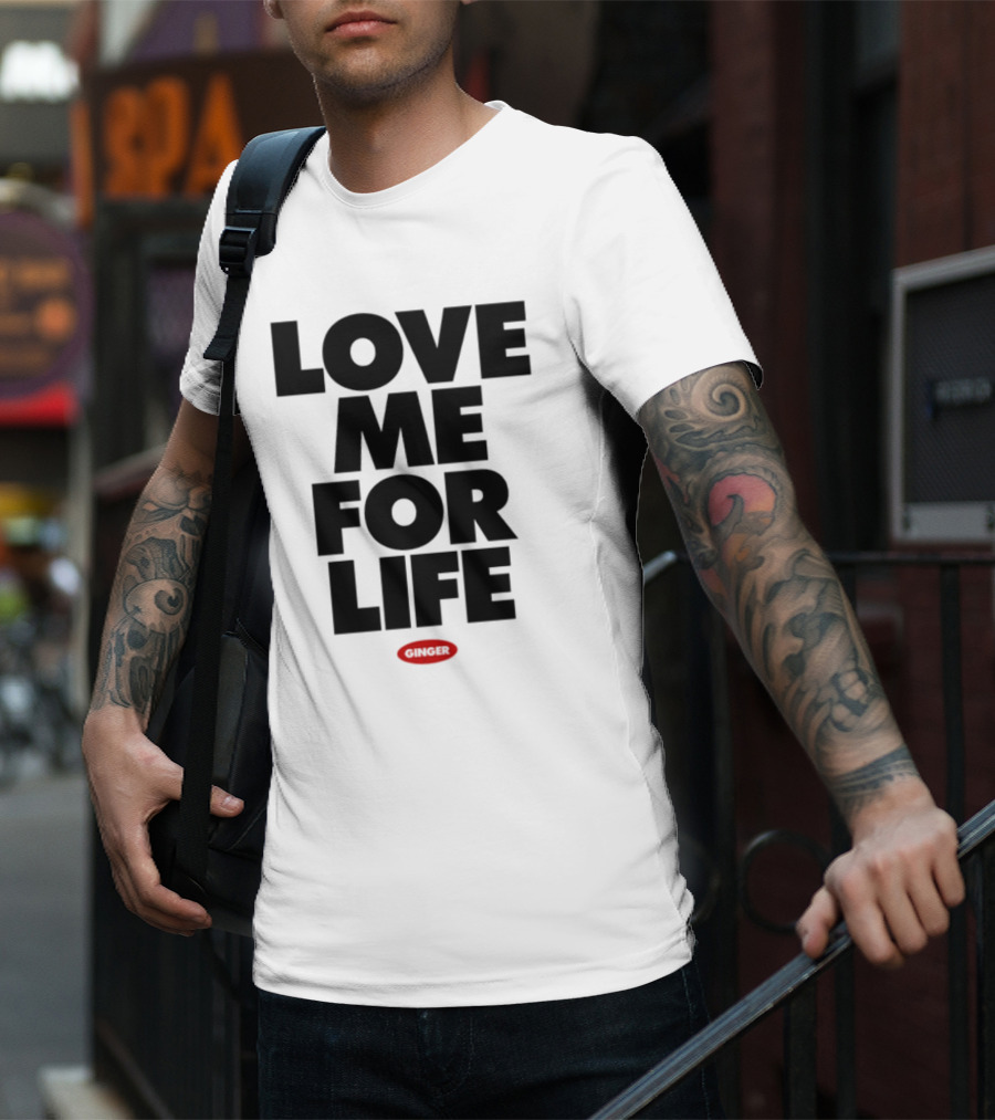 Love Me For Life Ginger T-Shirt