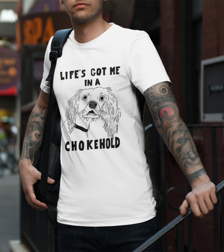 Life's Got Me In A Chokehold Funny Dog Sketch T-Shirt
