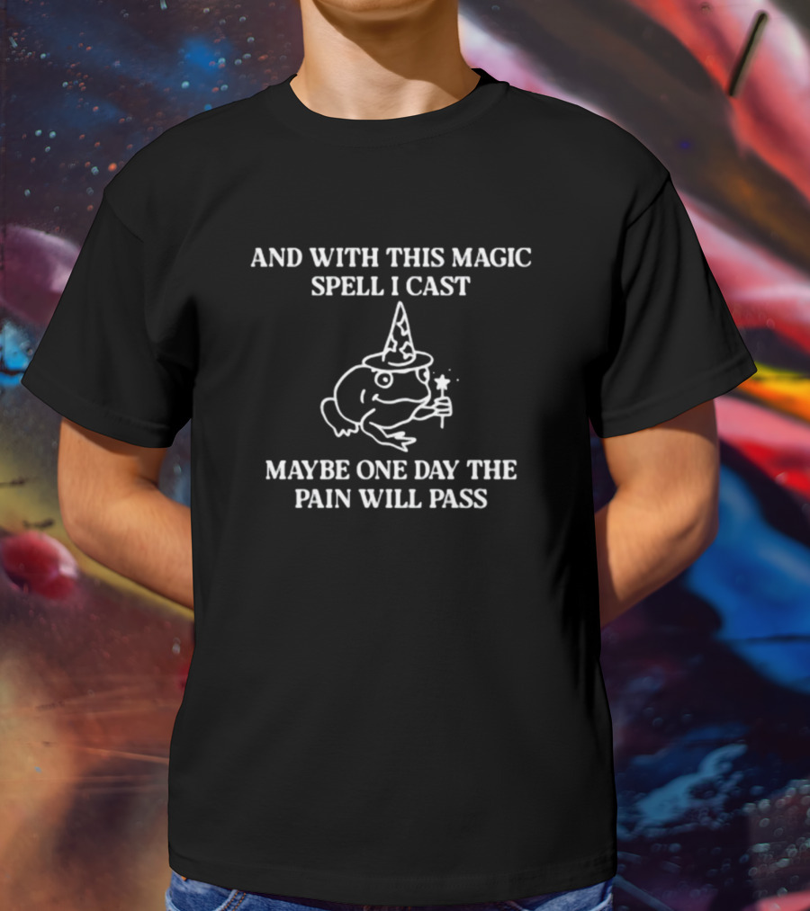 And With This Magic Spell I Cast Frog Wizard Maybe One Day The Pain Will Pass T-Shirt